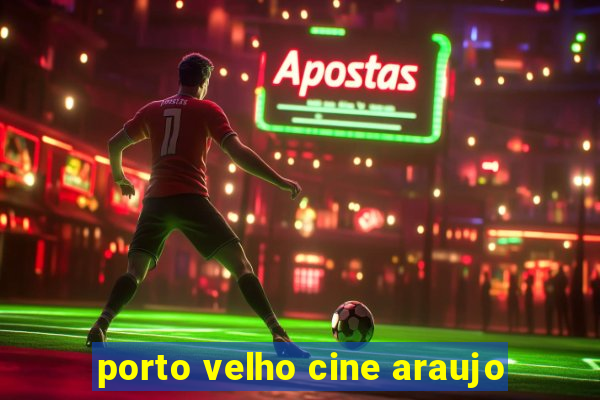 porto velho cine araujo